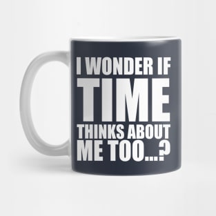 i wonder if time thinks about me too Mug